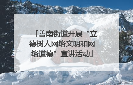 善南街道开展“立德树人网络文明和网络道德”宣讲活动