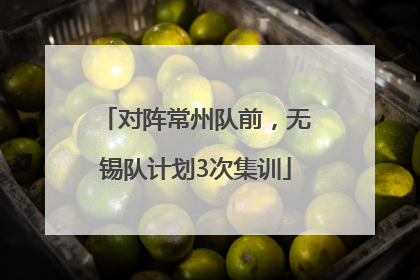 对阵常州队前，无锡队计划3次集训