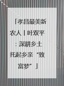 孝昌最美新农人丨叶双平：深耕乡土 托起乡亲“致富梦”