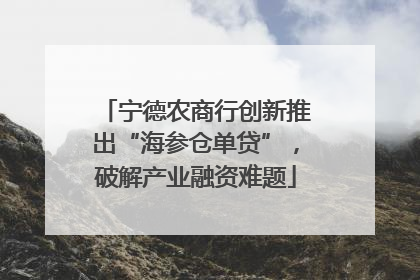 宁德农商行创新推出“海参仓单贷”，破解产业融资难题