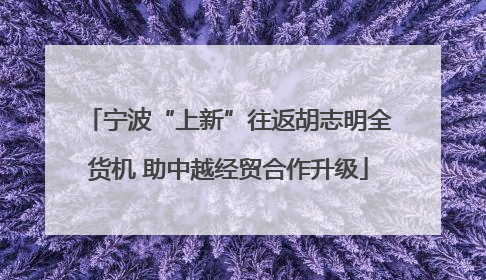 宁波“上新”往返胡志明全货机 助中越经贸合作升级