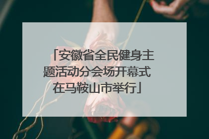 安徽省全民健身主题活动分会场开幕式在马鞍山市举行