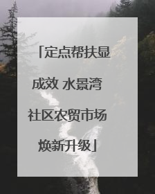 定点帮扶显成效 水景湾社区农贸市场焕新升级