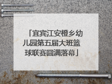 宜宾江安橙乡幼儿园第五届大班篮球联赛圆满落幕