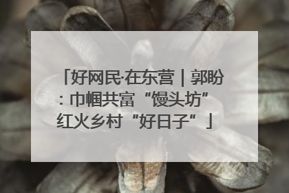 好网民·在东营｜郭盼：巾帼共富“馒头坊” 红火乡村“好日子”
