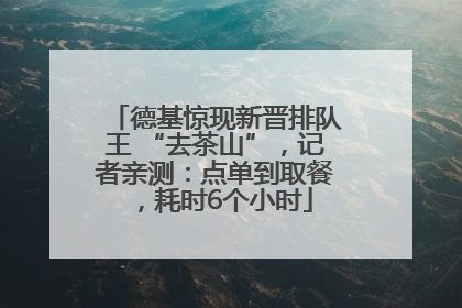 德基惊现新晋排队王 “去茶山”，记者亲测：点单到取餐，耗时6个小时