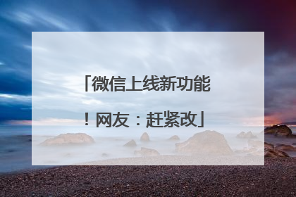 微信上线新功能！网友：赶紧改