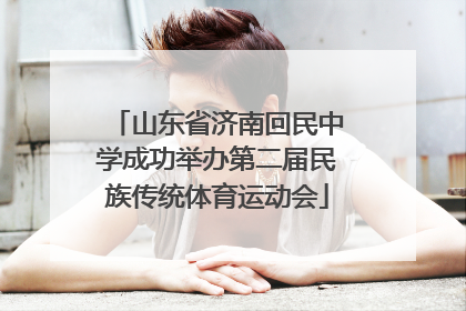 山东省济南回民中学成功举办第二届民族传统体育运动会
