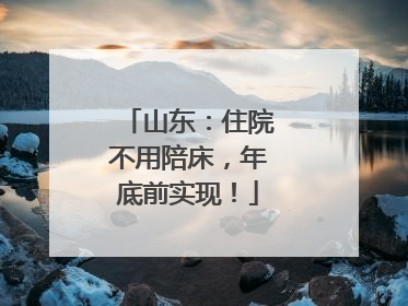 山东：住院不用陪床，年底前实现！