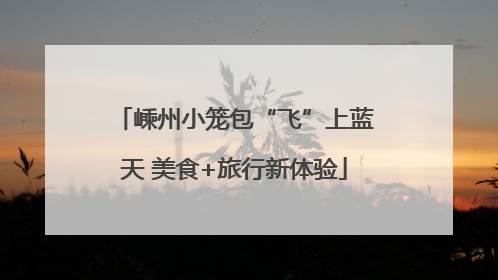 嵊州小笼包“飞”上蓝天 美食+旅行新体验