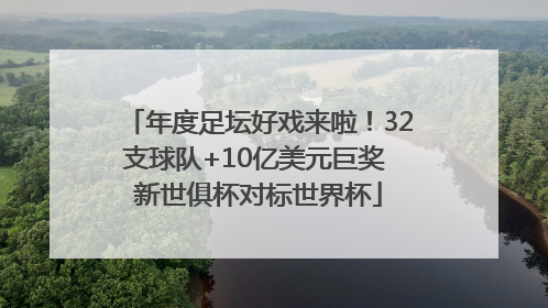 年度足坛好戏来啦！32支球队+10亿美元巨奖 新世俱杯对标世界杯