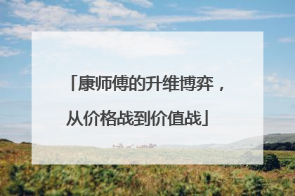 康师傅的升维博弈，从价格战到价值战
