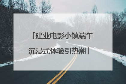 建业电影小镇端午沉浸式体验引热潮