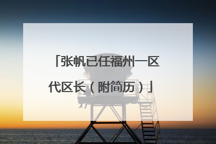 张帆已任福州一区代区长（附简历）