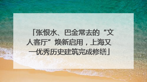 张恨水、巴金常去的“文人客厅”焕新启用，上海又一优秀历史建筑完成修缮