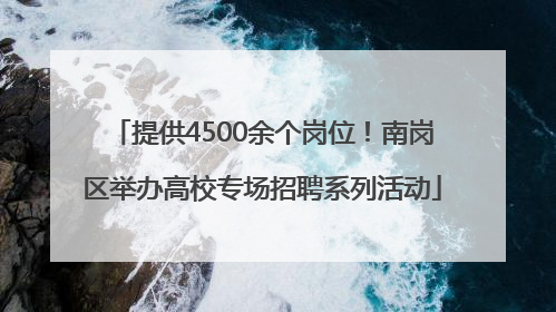 提供4500余个岗位！南岗区举办高校专场招聘系列活动