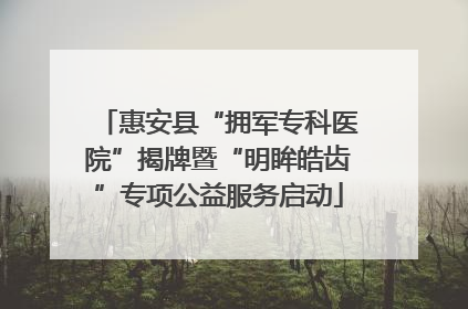 惠安县“拥军专科医院”揭牌暨“明眸皓齿”专项公益服务启动