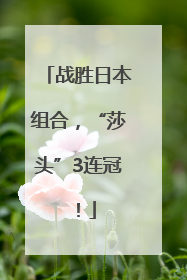 战胜日本组合，“莎头”3连冠！