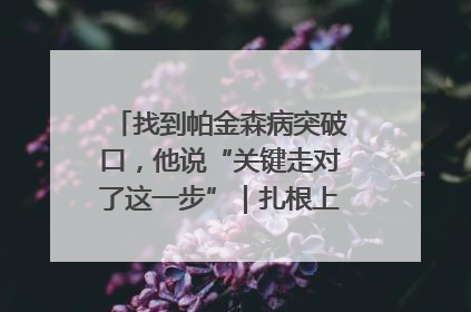 找到帕金森病突破口，他说“关键走对了这一步”｜扎根上海，从0到1