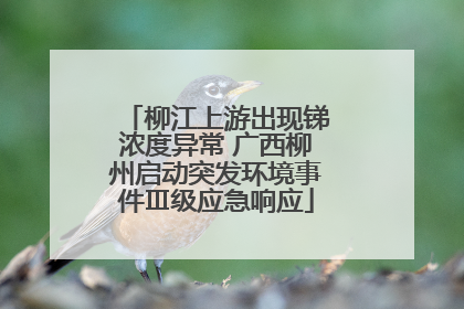 柳江上游出现锑浓度异常 广西柳州启动突发环境事件Ⅲ级应急响应