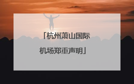 杭州萧山国际机场郑重声明