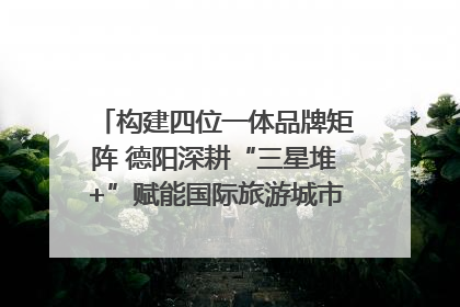 构建四位一体品牌矩阵 德阳深耕“三星堆+”赋能国际旅游城市建设｜文旅局长说