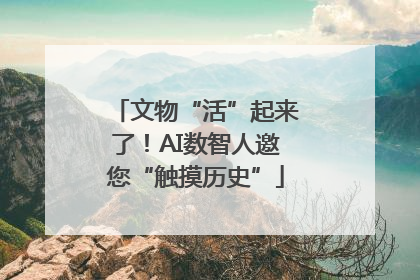 文物“活”起来了！AI数智人邀您“触摸历史”