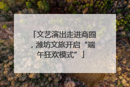 文艺演出走进商圈，潍坊文旅开启“端午狂欢模式”