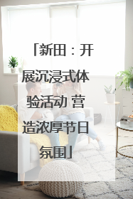 新田：开展沉浸式体验活动 营造浓厚节日氛围