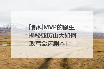 新科MVP的诞生：揭秘亚历山大如何改写命运剧本