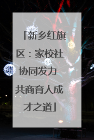 新乡红旗区：家校社协同发力 共商育人成才之道