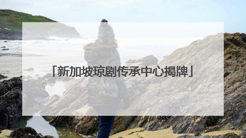 新加坡琼剧传承中心揭牌