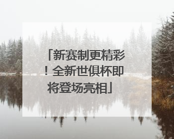 新赛制更精彩！全新世俱杯即将登场亮相