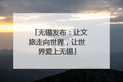 无锡发布：让文旅走向世界，让世界爱上无锡