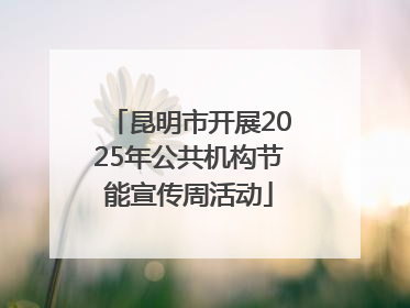 昆明市开展2025年公共机构节能宣传周活动
