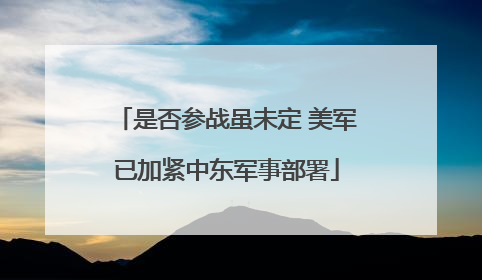 是否参战虽未定 美军已加紧中东军事部署