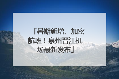 暑期新增、加密航班！泉州晋江机场最新发布
