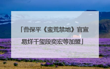 曹保平《蛮荒禁地》官宣 易烊千玺段奕宏等加盟