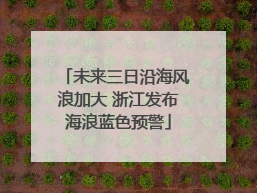 未来三日沿海风浪加大 浙江发布海浪蓝色预警