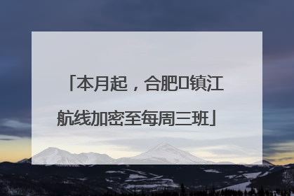 本月起，合肥⇋镇江航线加密至每周三班