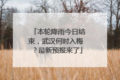 本轮降雨今日结束，武汉何时入梅？最新预报来了
