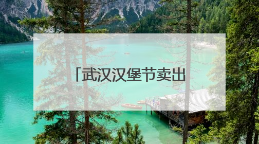 武汉汉堡节卖出约34万个汉堡，车流量创下商场纪录，周边店铺业绩提升至少30%