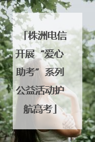 株洲电信开展“爱心助考”系列公益活动护航高考