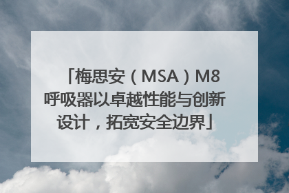 梅思安（MSA）M8呼吸器以卓越性能与创新设计，拓宽安全边界