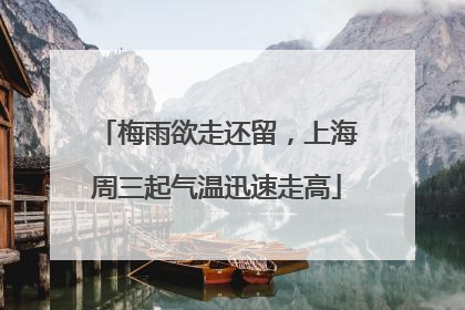 梅雨欲走还留，上海周三起气温迅速走高