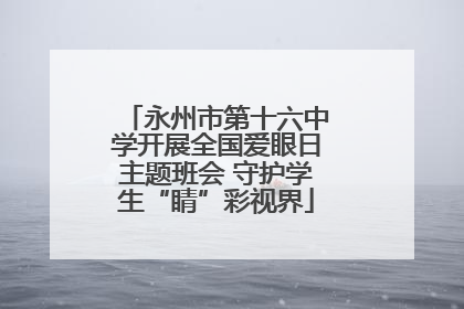 永州市第十六中学开展全国爱眼日主题班会 守护学生“睛”彩视界