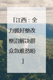 江西：全力抓好整改整治解决群众急难愁盼
