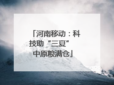 河南移动：科技助“三夏” 中原粮满仓