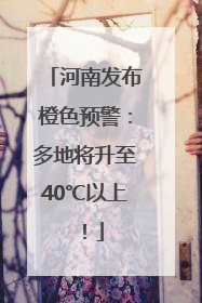 河南发布橙色预警：多地将升至40℃以上！