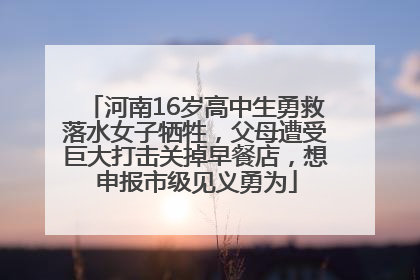 河南16岁高中生勇救落水女子牺牲，父母遭受巨大打击关掉早餐店，想申报市级见义勇为